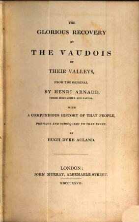 The glorious recovery by the Vaudois of their valleys : With a compendious history of that people, previous and subsequent of that event, by Hugh Dyke Acland