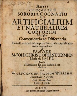 Artis Et Naturae Sororia Cognatio Sive Artificialium Et Naturalium Corporum Multiplex Convenientia & Differentia : Ex Aristotelicae Philosophiae Principiis ac ipsa Natura rerum demonstrata