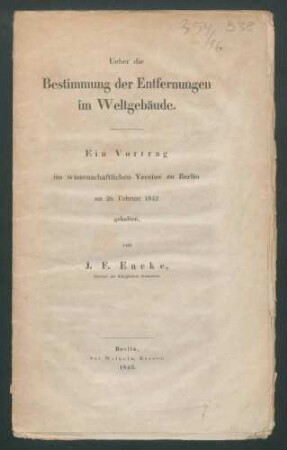 Ueber die Bestimmung der Entfernungen im Weltgebäude: Ein Vortrag im wissenschaftlichen Vereine zu Berlin am 26. Februar 1842 gehalten / von J.F. Encke.