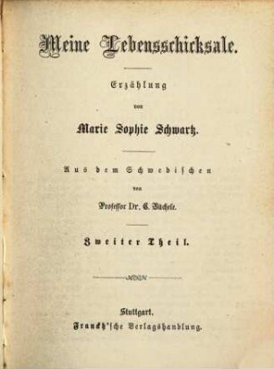 Meine Lebensschicksale : Erzählung von Marie Sophie Schwartz. Aus dem Schwedischen vom Prof. Dr. C. Büchele. Sämmtliche Werke Bd. 34. 35, 2