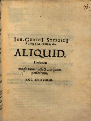 Joh-Georgi[i] Styrzeli[i] Augusta-Vind. &c. Lusus Metrici : Nihil Omnia Aliquid Multa Parum ; Unius lustri Strenae, ex pacto solemni Dn. Joh-Cunrado Gundelfingern, [et]c. aeternum-Suo oblatae