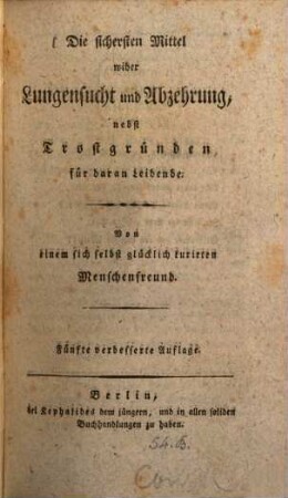 Die sichersten Mittel wider die Lungensucht und Abzehrung : nebst Trostgründen für daran Leidende