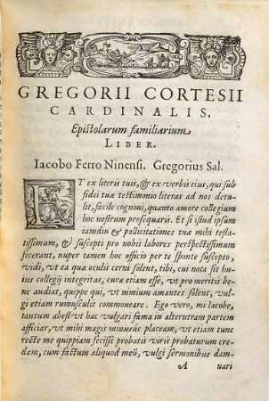Gregorii Cortesii Mutinensis S. R. Ecclesiae Presb. Cardinalis Epistolarum Familiarium Liber : duplici annexo Indice, quorum alter, nomina eorum ad quos Epistolae missae sunt ; reliquus verò, scitu digniora complectitur