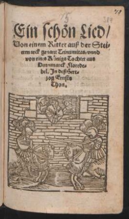 Ein schön Lied/|| Von einem Ritter auß der Stei=||ermarck genant Trinumitas/ vnnd || von eines Künigs Tochter aus || Dennmarck Florede=||bel. Jn des Hert=||zog Ernsts || Thon.||