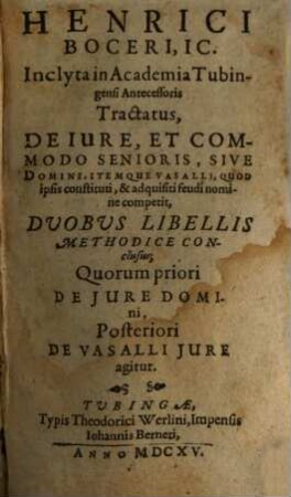 Henrici Boceri, ... Tractatus De Iure, Et Commodo Senioris, Sive Domini, Itemque Vasalli, Quod ipsis constituti, & adquisiti feudi nomine competit, Duobus Libellis Methodice Conclusus : Quorum priori De Jure Domini, Posteriori De Vasalli Jure agitur
