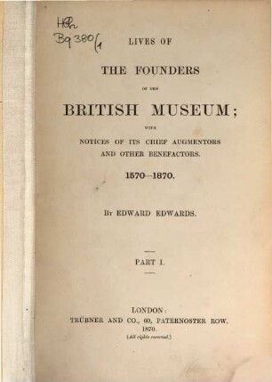 Lives of the founders of the British Museum : with notices of its chief augmentors and other benefactors ; 1570 - 1870, 1
