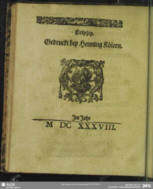 Kolophon: Leipzig. Gedruckt bey Hennig Köhlern. Im Jahr M DC XXX VIII.