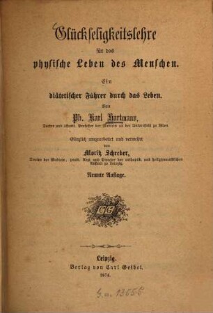 Glückseligkeitslehre für das physische Leben des Menschen : Ein diätetischer Führer durch das Leben. Von Ph. Karl Hartmann. Gänzlich umgearbeitet und vermehrt von Moritz Schreber