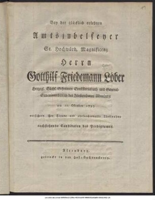 Bey der glücklich erlebten Amtsjubelfeyer Sr. Hochwürd. Magnificenz Herrn Gotthilf Friedemann Löber Herzogl. Sächs. Geheimen Consistorialrath und General-Superintendenten des Fürstenthums Altenburg am 10. October 1793 versichern ihre Freude und ehrfurchtsvolle Theilnahme nachstehende Kandidaten des Predigtamts