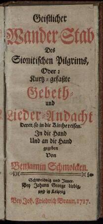 Geistlicher Wander-Stab Des Sionitischen Pilgrims, Oder: Kurtz-gefaßte Gebeth- und Lieder-Andacht Derer, so in die Kirche reisen