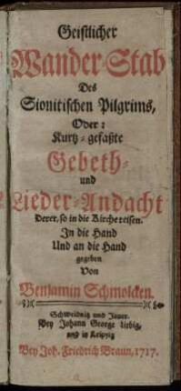 Geistlicher Wander-Stab Des Sionitischen Pilgrims, Oder: Kurtz-gefaßte Gebeth- und Lieder-Andacht Derer, so in die Kirche reisen