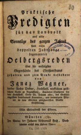 Praktische Predigten für das Landvolk auf alle Sonntäge des ganzen Jahres : samt einem doppelten Jahrgange sogenannter Oelbergsreden über die wichtigsten Gegenstände des Christenthums