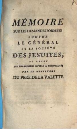 Mémoire sur les demandes formées contre le général et la Société des Jesuites, au sujet des engagemens qu'elle a contractés par le Ministère du Père de la Valette