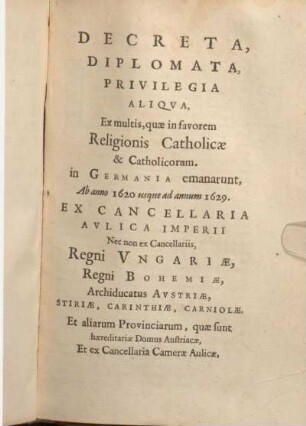 Decreta, Diplomata, Privilegia Aliqva, Ex multis, quae in favorem Religionis Catholicae & Catholicorum. in Germania emanarunt, Ab anno 1620 usque ad annum 1629.