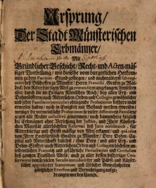 Ursprung, der Stadt Münsterischen Erbmänner : Mit Gründlicher Geschicht, Recht- und Acten-mässiger Vorstellung, wie dieselbe vom burgerlichen Herkommen zu dem Patriciat-Stand gestiegen, und nachmals erst sub regimine deß Bischoffen zu Münster, Herrn Francisci, Grafen zu Waldeck, den Ritterbürtigen Adel zu praetendiren angefangen ...
