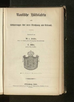 Nautische Hülfstafeln nebst Erläuterungen über deren Berechnung und Gebrauch