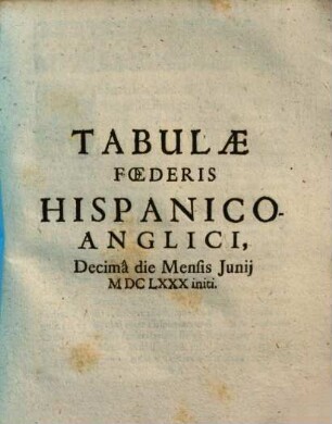 Tabulae Foederis Hispanico-Anglici, Decimâ die Mensis Junij MDCLXXX initi
