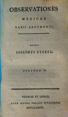 Observationes Medicae Varii Argvmenti : Praemittitvr Methodvus Examinandi Aegros, Sylloge VI
