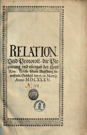 Relation, Vnd Protocoll/ die Ploquirung vnd vbergab des Heyl. Röm. Reichs Stadt Augßburg betreffendt : Geschehe[n] den 18. 28. Martij: Anno MDCXXXV.