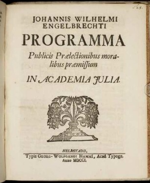 Johannis Wilhelmi Engelbrechti Programma Publicis Prælectionibus moralibus præmissum In Academia Julia