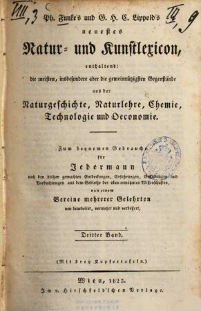 Neuerstes Natur- und Kunstlexikon : enthaltend Gegenstände aus der Naturgeschichte, Naturlehre, Chemie, Technologie und Oeconomie ; zum Gebrauch für Jedermann von einem Vereine mehrerer Gelehrten, 3
