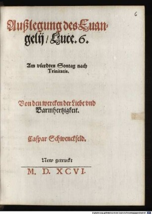 Außlegung des Euangelij Luce. 6. Am vierdten Sontag nach Trinitatis. Von den wercken der Liebe vnd Barmhertzigkeit