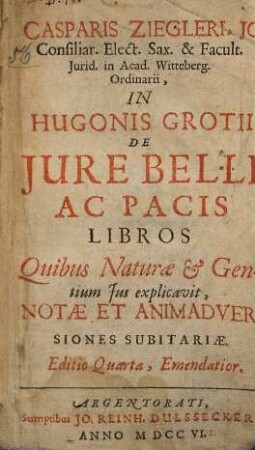 Casparis Ziegleri ... In Hugonis Grotii De Jure Belli Ac Pacis Libros, Quibus Naturae & Gentium Jus explicavit, Notae Et Animadversiones Subitariae