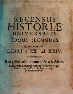 Recensus historiae universalis novus et methodicus Lib. XXIV : Continentur res gestae summorum orbis imperiorum & celebriorum per Europam, Asiam, Africam gentium .... 2.