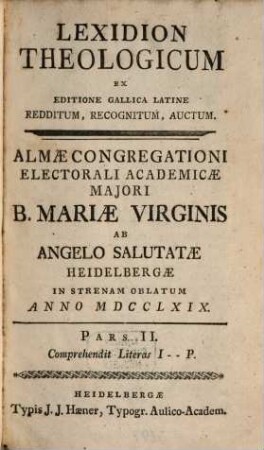 Lexidion Theologicum : Ex Editione Gallica Latine Redditum, Recognitum, Auctum. Almae Congregationi Electorali Academicae Maiori B. Mariae Virginis Ab Angelo Salutatae Heidelbergae In Strenam Oblatum. 2, Comprehendit Literas I - P