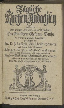 Tägliche Kirchen-Andachten, welche dem Privilegirten Ordentlichen und Vermehrten Dreßdnischen Gesang-Buche zu mehrerer Andacht beygefüget; [...]