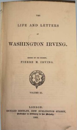 The life & letters of Washington Irving : Edited by his nephew Pierre M. Irving. In 4 volumes, III
