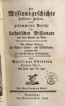 Die Missionsgeschichte späterer Zeiten, oder gesammelte Briefe der katholischen Missionare aus allen Theilen der Welt : Ein wichtiger Beytrag zur Natur-, Länder- und Völkerkunde, vorzüglich aber zur christlichen Erbauung, [3]. Der Briefe aus Ostindien Dritter Theil, vom Jahre 1581 bis 1599
