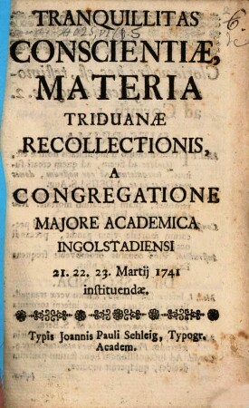Tranquillitas conscientiae : Materia triduanae recollectionis, a Congreg. Acad. Ingolstadiensi instituendae