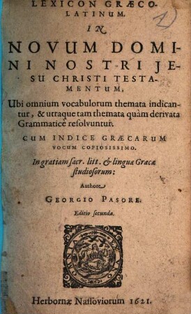 Lexicon Graeco-Latinum. In Novum Domini Nostri Jesu Christi Testamentum : Ubi omnium vocabulorum themata indicantur, & utraque tam themata quam derivata Grammatice resolvuntur. Cum Indice ...