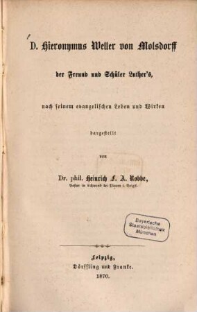 D. Hieronymus Weller von Molsdorff, der Freund und Schüler Luthers, nach seinem evangelischen Leben u. Wirken dargestellt von Heinrich F. A. Nobbe