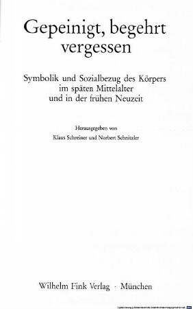 Gepeinigt, begehrt, vergessen : Symbolik und Sozialbezug des Körpers im späten Mittelalter und in der frühen Neuzeit