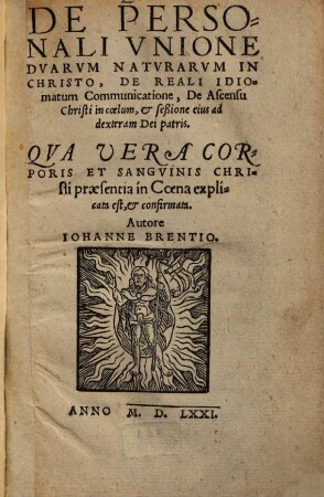 De personali unione duarum naturarum in Christo, De reali idiomatum Communicatione, De Ascensu Christi in coelum, & seßione eius ad dexteram Dei patris : qua vera corporis et sanguinis Christi praesentia in Coena explicata est, & confirmata
