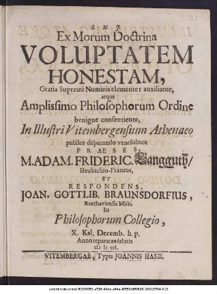 Ex Morum Doctrina Voluptatem Honestam, Gratia Supremi Numinis clementer auxiliante, atque Amplissimo Philosophorum Ordine benigne consentiente, In Illustri Vitembergensium Athenaeo publice disputando ventilabunt