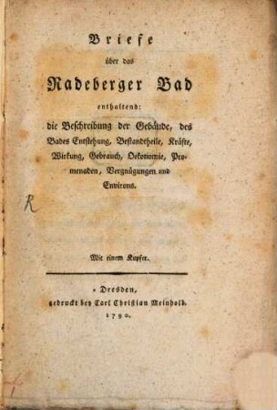 Briefe über das Radeberger Bad : enthaltend: die Beschreibung der Gebäude, des Bades Entstehung, Bestandtheile, Kräfte, Wirkung, Gebrauch, Oekonomie, Promenaden, Vergnügungen und Environs. Mit einem Kupfer