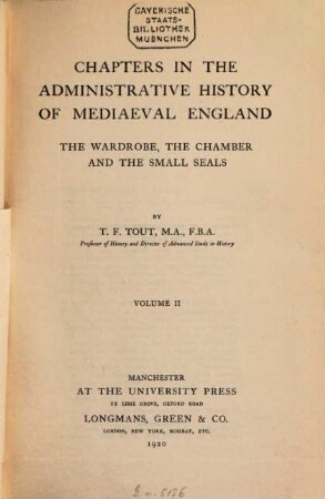 Chapters in the administrative history of mediaeval England : the Wardrobe, the Chamber and the Small Seals. 2