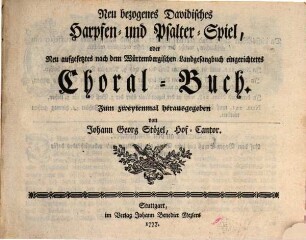 Neu bezogenes Davidisches Harpfen- und Psalter-Spiel, oder Neu aufgesetztes nach dem Würtembergischen Landgesangbuch eingerichtetes Choral-Buch