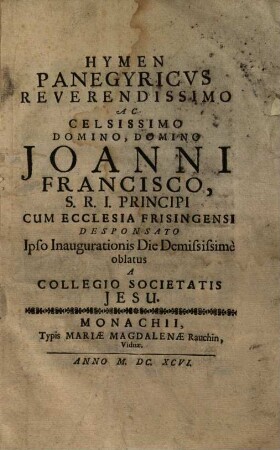 Hymen Panegyricvs Reverendissimo Ac Celsissimo Domino, Domino Joanni Francisco, S. R. I. Principi Cum Ecclesia Frisingensi