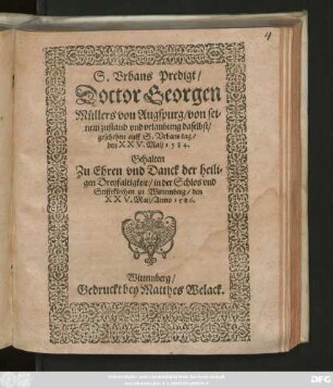 S. Vrbans Predigt/|| Doctor Georgen || Müllers von Augspurg/ von sei=||nem zustand vnd vrlaubung daselbst/|| geschehen auff S. Vrbans tag/|| den XXV. Maij 1584.|| Gehalten || Zu Ehren vnd Danck der heili=||gen Dreyfaltigkeit/ in der Schlos vnd || Stifftkirchen zu Wittemberg/ den || XXV. Maij/ Anno 1586.||