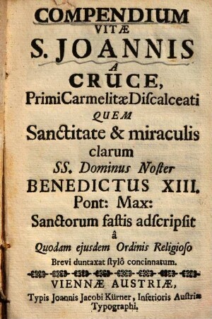 Compendium vitae S. Joannis a Cruce, primi Carmelitae Discalceati : quem sanctitate & miraculis clarum SS. Dominus Noster Benedictus XIII. pont. max. sanctorum fastis adscripsit