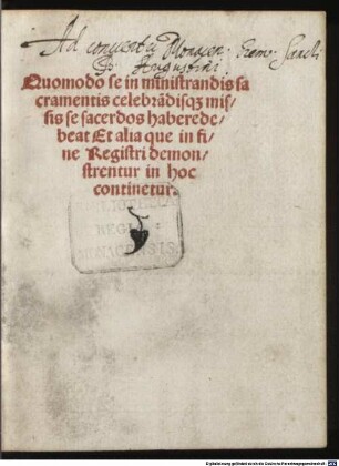 Quomodo se in ministrandis sacramentis celebrãdisq[ue] missis se sacerdos habere debeat Et alia que in fine Registri demonstrentur in hoc continetur