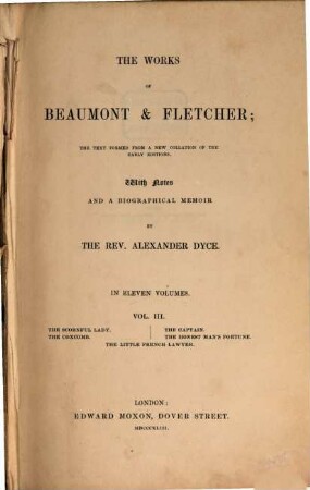 The works of Beaumont & Fletcher : the text formed a new collation of the early editions ; in eleven volumes. Vol. 3, The scornful lady. - The coxcomb. - The captain. - The honestman's fortune. - The little French lawyer