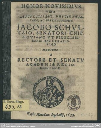 Honor novissimus ... Jacobo Schultzio, senatori Cniphoviano ... habitus a rectore et senatu academiae Regiomontanae