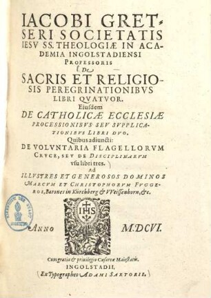 Iacobi Gretseri Societatis Iesv SS. Theologiae In Academia Ingolstadiensi Professoris De Sacris Et Religiosis Peregrinationibvs : libri quatuor
