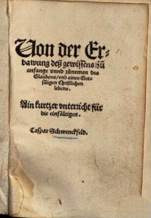 Von der Erbawung deß gewissens, zu[m] anfange unnd zunemen des Glaubens, und aines Gotsäligen Christlichen lebens : ain kurtzer vnterricht für die einfältigen