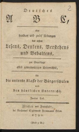 T. 2: ... hundert und zwölf Uebungen des ersten Lesens, Denkens, Verstehens und Behaltens, zur Grundlage alles gemeinnüzigen Unterrichts : für die unterste Klasse der Bürgerschulen und den häuslichen Unterricht